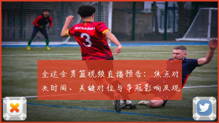 全运会男篮视频直播预告:焦点对决时间、关键对位与争冠影响及观看指南