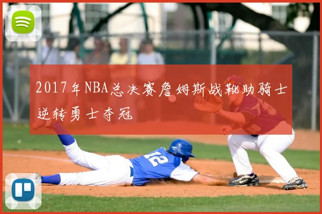 2017年NBA总决赛詹姆斯战靴助骑士逆转勇士夺冠